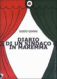 Diario di un sindaco in Maremma - Guido Gianni - Libro Stampa Alternativa 2003, Strade bianche | Libraccio.it