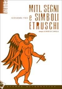 Miti, segni e simboli etruschi - Giovanni Feo - Libro Stampa Alternativa 2003, Eretica speciale | Libraccio.it
