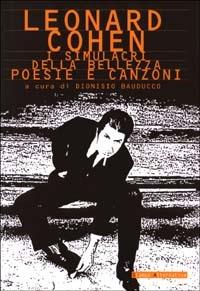 I simulacri della bellezza. Poesie e canzoni. Testo inglese a fronte - Leonard Cohen - Libro Stampa Alternativa 2003 | Libraccio.it