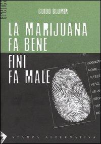 La marijuana fa bene Fini fa male - Guido Blumir - Libro Stampa Alternativa 2003, Eretica | Libraccio.it