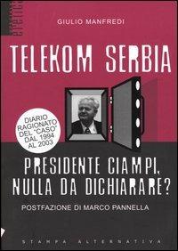 Telekom Serbia. Presidente Ciampi, nulla da dichiarare? - Giulio Manfredi - Libro Stampa Alternativa 2003, Eretica speciale | Libraccio.it