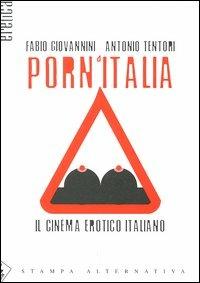 Porn'Italia. Il cinema erotico italiano - Fabio Giovannini, Antonio Tentori - Libro Stampa Alternativa 2003, Eretica | Libraccio.it