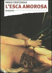 L' esca amorosa - Paolo Crocchiolo - Libro Stampa Alternativa 2004, Fiabesca | Libraccio.it