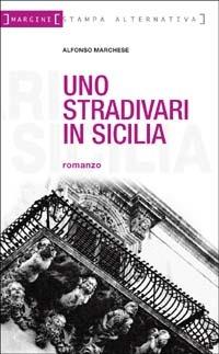 Uno Stradivari in Sicilia - Alfonso Marchese - Libro Stampa Alternativa 2004, Margini | Libraccio.it