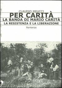 Per carità. La banda di Mario Carità. La resistenza e la liberazione - Claudio Meucci - Libro Stampa Alternativa 2004, Strade bianche | Libraccio.it