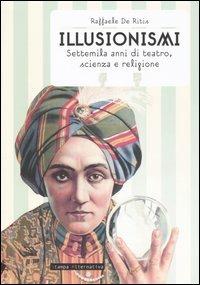 Illusionismi. Settemila anni di teatro, scienza e religione - Raffaele De Ritis - Libro Stampa Alternativa 2004 | Libraccio.it