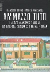 Ammazzo tutti. I mass murders italiani da Doretta Graneris a Erika e Omar - Francesco Bruno, Marco Manicangeli - Libro Stampa Alternativa 2004, Eretica | Libraccio.it