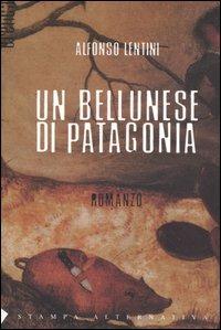 Un bellunese di Patagonia - Alfonso Lentini - Libro Stampa Alternativa 2004, Eretica | Libraccio.it