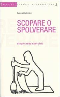 Scopare o spolverare. Elogio della sporcizia - Carla Muschio - Libro Stampa Alternativa 2004, Margini | Libraccio.it