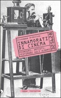 Innamorati di cinema. Pionieri, artisti, testimoni agli albori - Giuseppe Ardolino - Libro Stampa Alternativa 2004 | Libraccio.it