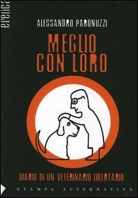 Meglio con loro. Diario di un veterinario libertario - Alessandro Paronuzzi - Libro Stampa Alternativa 2004, Eretica | Libraccio.it