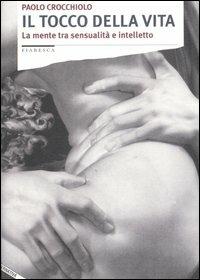 Il tocco della vita. La mente tra sensualità e intelletto - Paolo Crocchiolo - Libro Stampa Alternativa 2005, Fiabesca | Libraccio.it