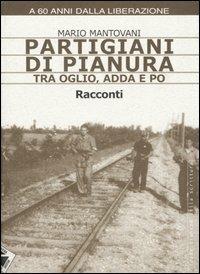 Partigiani di pianura tra Oglio, Adda e Po - Mario Mantovani - Libro Stampa Alternativa 2005, Strade bianche | Libraccio.it
