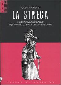 La strega. La rivolta delle donne nel romanzo-verità dell'inquisizione - Jules Michelet - Libro Stampa Alternativa 2005, Eretica speciale | Libraccio.it