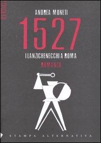 1527. I lanzichenecchi a Roma - Andrea Moneti - Libro Stampa Alternativa 2005, Eretica | Libraccio.it