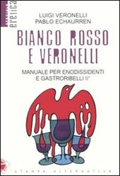 Bianco, rosso e Veronelli. Manuale per enodissidenti e gastroribelli II°