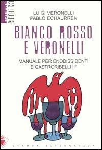 Bianco, rosso e Veronelli. Manuale per enodissidenti e gastroribelli II° - Luigi Veronelli, Pablo Echaurren - Libro Stampa Alternativa 2005, Eretica speciale | Libraccio.it