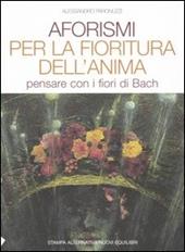 Aforismi per la fioritura dell'anima. Pensare con i fiori di Bach