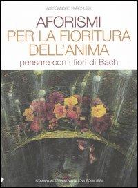 Aforismi per la fioritura dell'anima. Pensare con i fiori di Bach - Alessandro Paronuzzi - Libro Stampa Alternativa 2005 | Libraccio.it