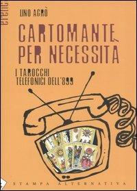 Cartomante per necessità. I tarocchi telefonici dell'899 - Lino Agrò - Libro Stampa Alternativa 2005, Eretica | Libraccio.it