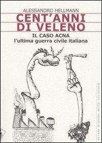Cent'anni di veleno. Il caso Acna. L'ultima guerra civile italiana - Alessandro Hellmann - Libro Stampa Alternativa 2005, Strade bianche | Libraccio.it