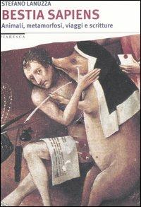 Bestia sapiens. Animali, metamorfosi, viaggi e scritture - Stefano Lanuzza - Libro Stampa Alternativa 2006, Fiabesca | Libraccio.it