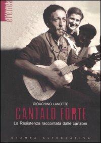 Cantalo forte. La Resistenza raccontata dalle canzoni - Gioachino Lanotte - Libro Stampa Alternativa 2006, Eretica speciale | Libraccio.it