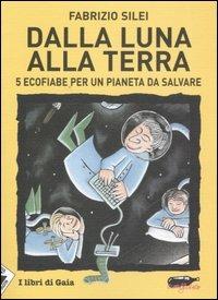 Dalla luna alla terra. 5 ecofiabe per un pianeta da salvare - Fabrizio Silei - Libro Stampa Alternativa 2006, Ecoalfabeto. I libri di Gaia | Libraccio.it