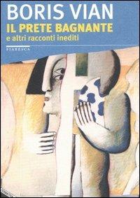 Il prete bagnante. E altri racconti inediti - Boris Vian - Libro Stampa Alternativa 2006, Fiabesca | Libraccio.it