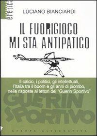 Il fuorigioco mi sta antipatico - Luciano Bianciardi - Libro Stampa Alternativa 2006, Eretica speciale | Libraccio.it