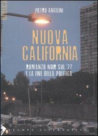Nuova California. Romanzo noir sul '77 e la fine della politica - Pietro Angelini - Libro Stampa Alternativa 2006, Eretica | Libraccio.it