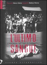 L' ultimo sangue. Camorra, vittime e carnefici - Marco Salvia, Stefano Renna - Libro Stampa Alternativa 2006, Eretica speciale | Libraccio.it