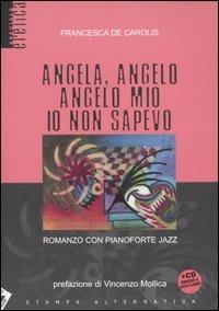 Angela, angelo, angelo mio io non sapevo. Romanzo con pianoforte jazz. Con CD Audio - Francesca De Carolis - Libro Stampa Alternativa 2007, Eretica speciale | Libraccio.it