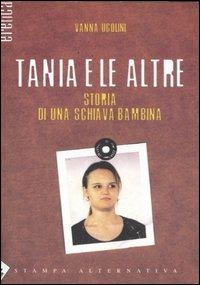 Tania e le altre. Storia di una giovane schiava bambina - Vanna Ugolini - Libro Stampa Alternativa 2007, Eretica | Libraccio.it