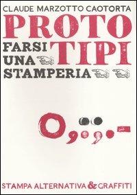Proto tipi. Farsi una stamperia. Ediz. illustrata - Claude Marzotto Caotorta - Libro Stampa Alternativa 2007, Scritture | Libraccio.it