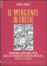 Il mercante di eresie - Andrea Moneti - Libro Stampa Alternativa 2007, Eretica | Libraccio.it