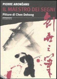 Il maestro dei segni. Pitture di Chen Dehong - Pierre Aroneanu - Libro Stampa Alternativa 2007, Fiabesca | Libraccio.it