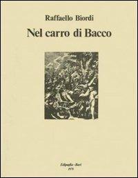 Nel carro di Bacco - Raffaello Biordi - Libro Edipuglia 1979, I classici della cultura pugliese | Libraccio.it