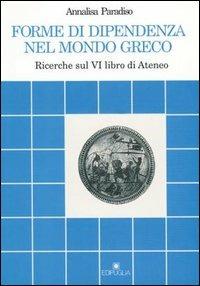 Forme di dipendenza nel mondo greco. Ricerche sul 6º libro di Ateneo - Annalisa Paradiso - Libro Edipuglia 1991, Documenti e studi | Libraccio.it