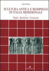 Scultura antica e reimpiego in Italia meridionale (Puglia, Basilicata, Campania) - Luigi Todisco - Libro Edipuglia 1994, Documenti e studi | Libraccio.it