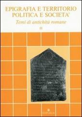 Epigrafia e territorio, politica e società. Temi di antichità romane. Vol. 3