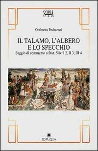 Il talamo, l'albero e lo specchio (saggio di commento a Stat. Silv. I2, II3, III4) - Ombretta Pederzani - Libro Edipuglia 1995, Scrinia | Libraccio.it