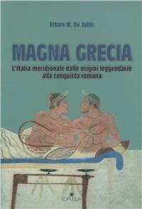 Magna Grecia. L'Italia meridionale dalle origini leggendarie alla conquista romana - Ettore M. De Juliis - Libro Edipuglia 1996, Guide. Temi e luoghi del mondo antico | Libraccio.it