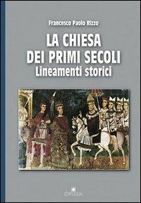 La chiesa dei primi secoli. Lineamenti storici - Francesco P. Rizzo - Libro Edipuglia 1999, Guide. Temi e luoghi del mondo antico | Libraccio.it