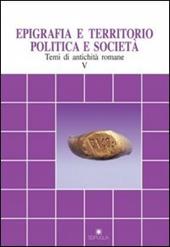 Epigrafia e territorio, politica e società. Temi di antichità romane. Vol. 5