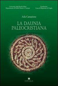 La daunia paleocristiana - Ada Campione - Libro Edipuglia 1999, Giubileo 2000 | Libraccio.it