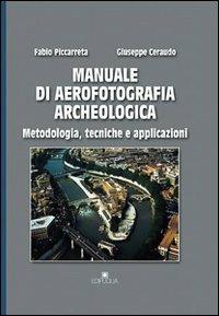 Manuale di aerofotografia archeologica. Metodologia, tecniche e applicazioni - Fabio Piccarreta, Giuseppe Ceraudo - Libro Edipuglia 2000, Guide. Temi e luoghi del mondo antico | Libraccio.it