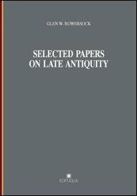 Selected papers on late antiquity - Glen W. Bowersock - Libro Edipuglia 2000, Munera | Libraccio.it