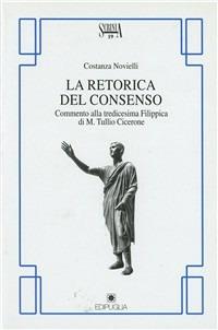 La retorica del consenso. Commento alla tredicesima Filippica di M. Tullio Cicerone - Costanza Novielli - Libro Edipuglia 2002, Scrinia | Libraccio.it
