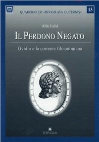 Il perdono negato. Ovidio e la corrente filoantoniana - Aldo Luisi - Libro Edipuglia 2001, Quaderni di Invigilata lucernis | Libraccio.it